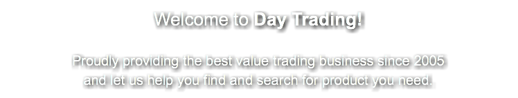 Welcome to Day Trading! Proudly providing the best value trading business since 2005 and let us help you find and search for product you need.